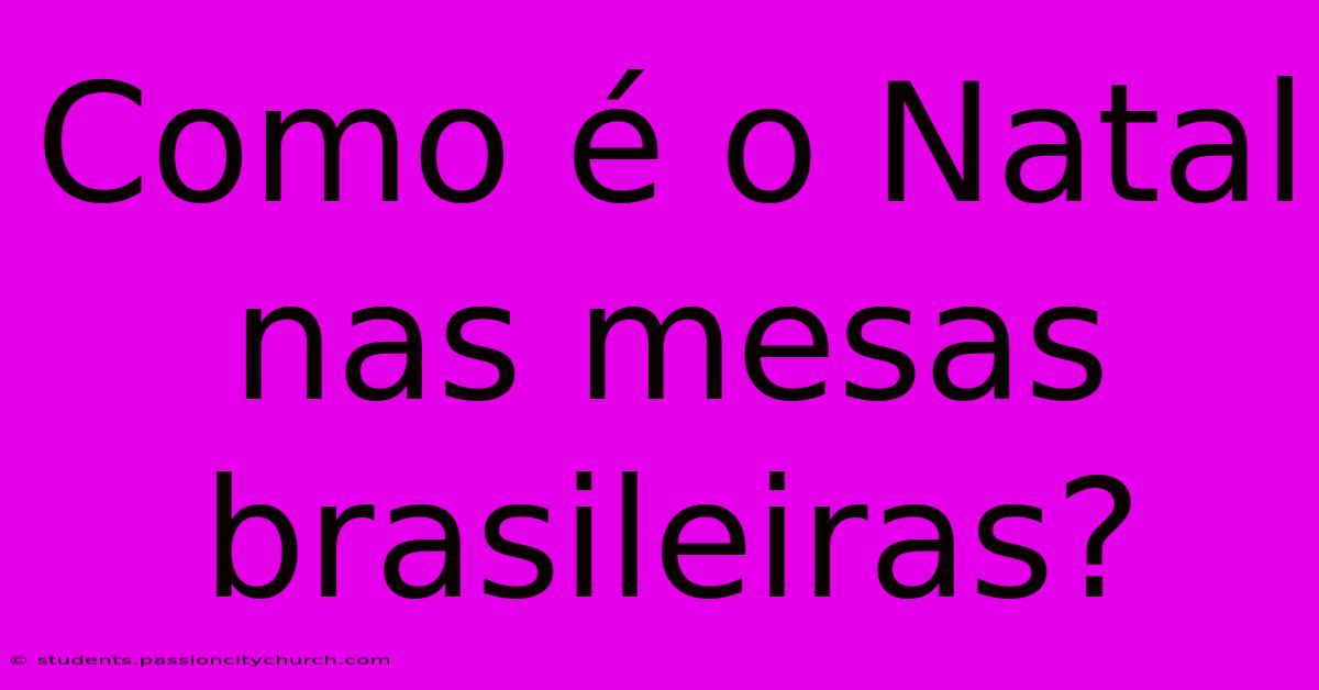 Como É O Natal Nas Mesas Brasileiras?