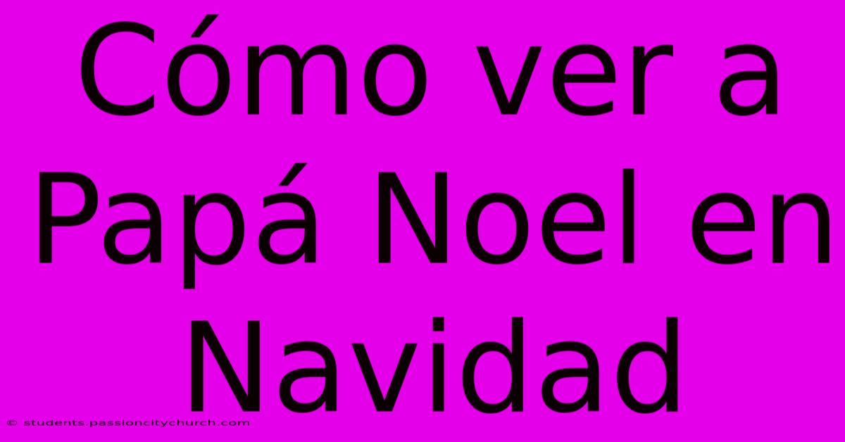 Cómo Ver A Papá Noel En Navidad