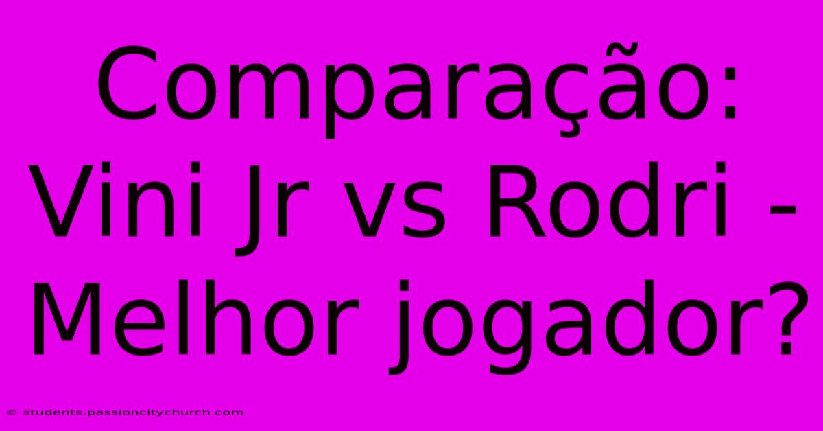 Comparação: Vini Jr Vs Rodri - Melhor Jogador?