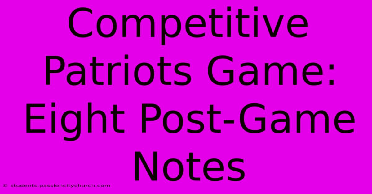 Competitive Patriots Game: Eight Post-Game Notes