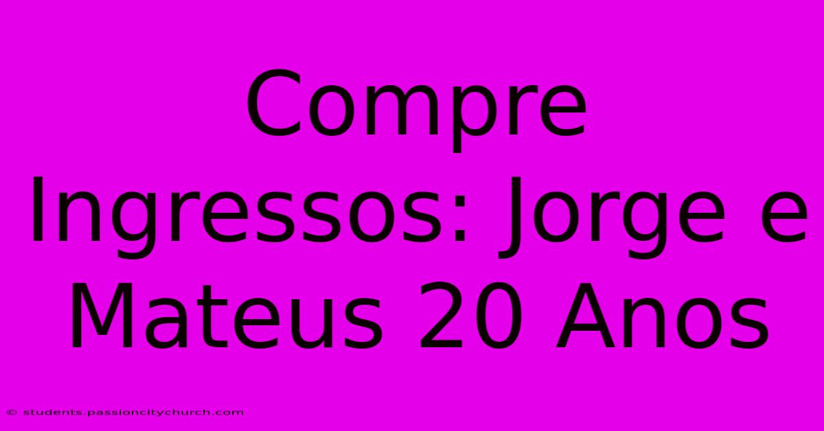 Compre Ingressos: Jorge E Mateus 20 Anos