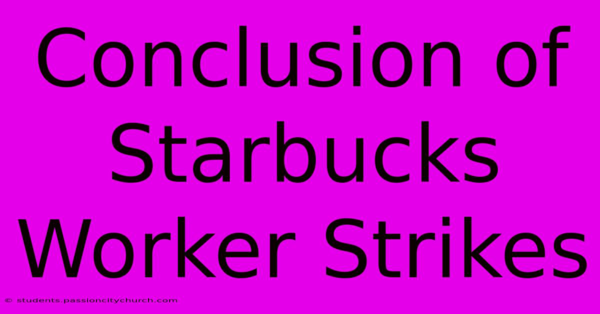 Conclusion Of Starbucks Worker Strikes