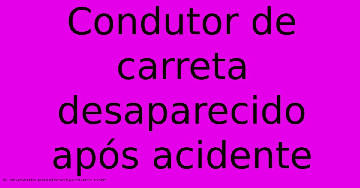 Condutor De Carreta Desaparecido Após Acidente