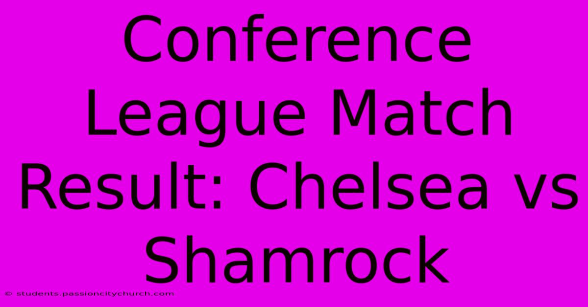 Conference League Match Result: Chelsea Vs Shamrock