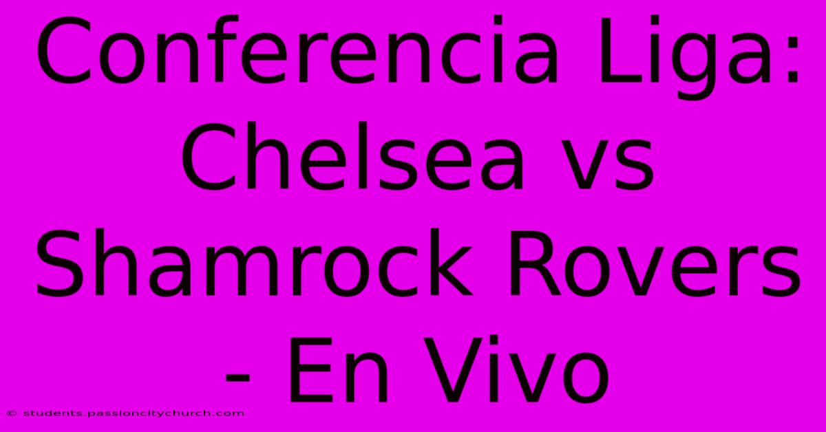 Conferencia Liga: Chelsea Vs Shamrock Rovers - En Vivo