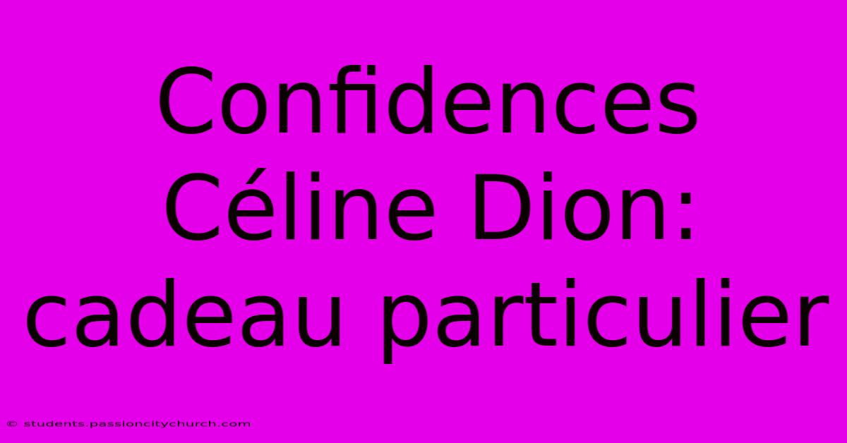 Confidences Céline Dion: Cadeau Particulier