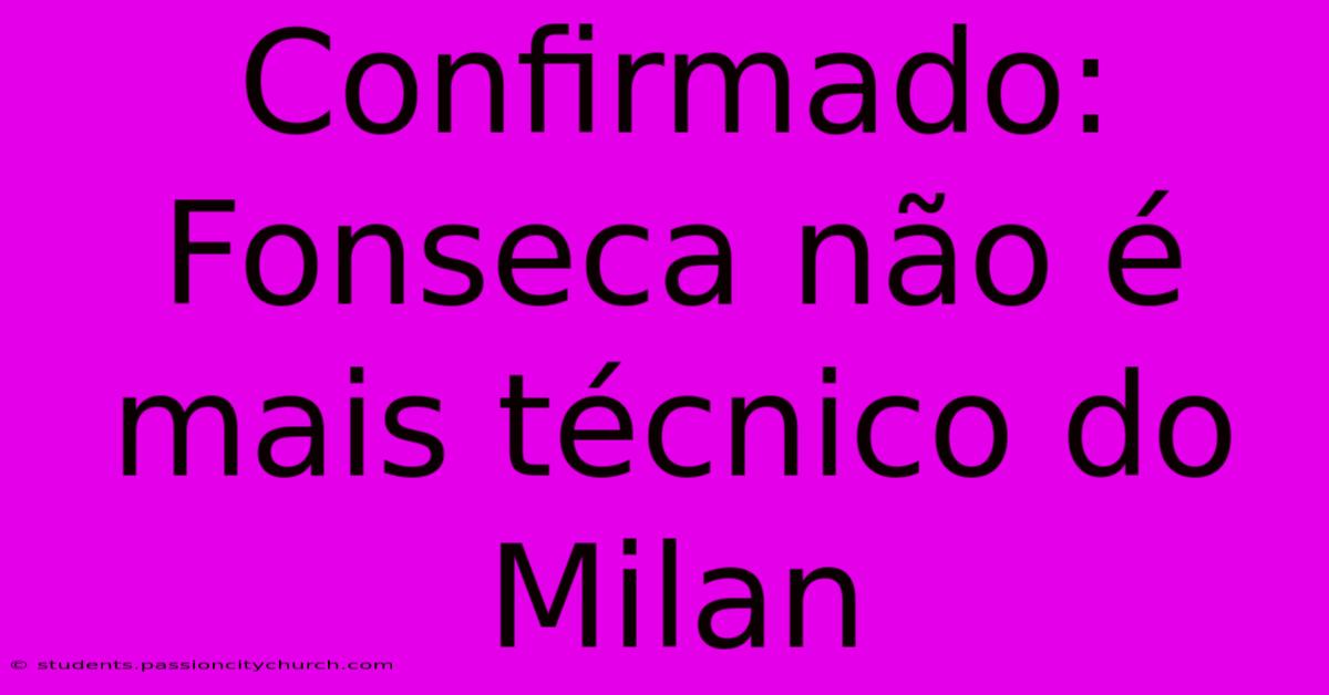 Confirmado: Fonseca Não É Mais Técnico Do Milan