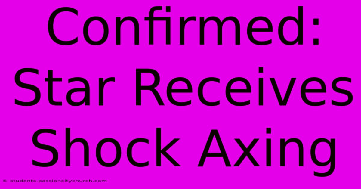 Confirmed: Star Receives Shock Axing