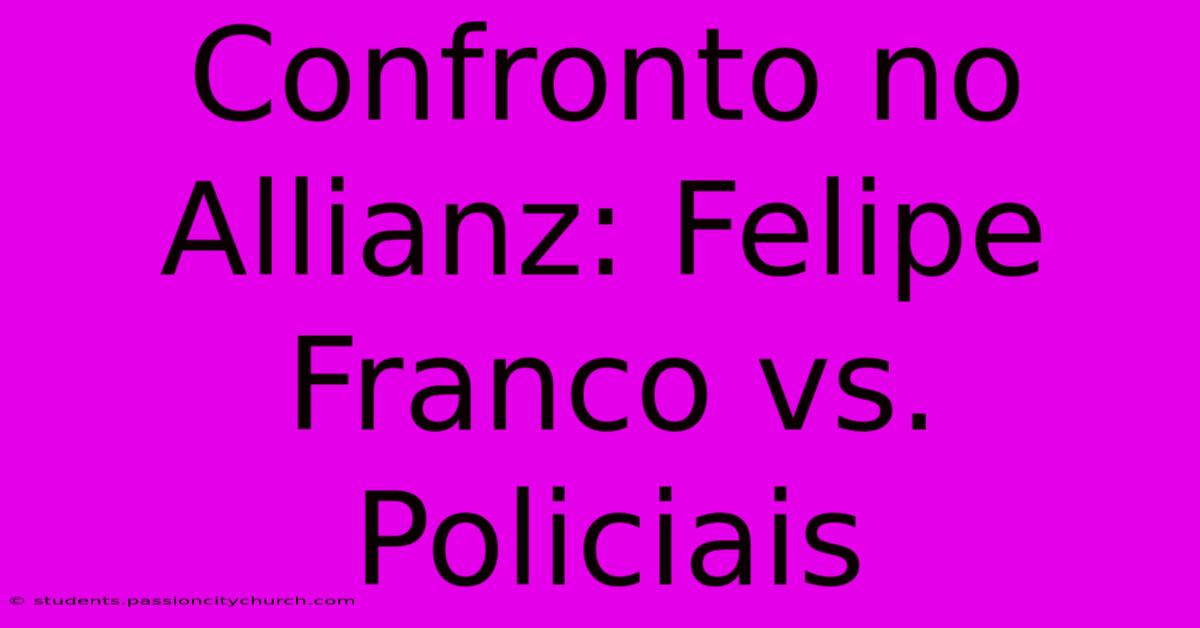 Confronto No Allianz: Felipe Franco Vs. Policiais