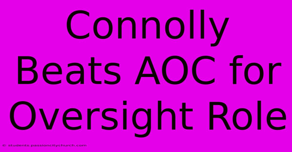 Connolly Beats AOC For Oversight Role