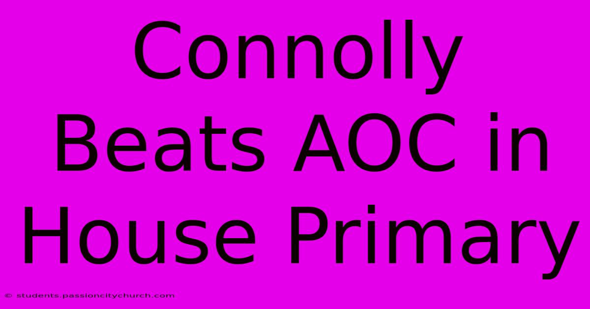 Connolly Beats AOC In House Primary