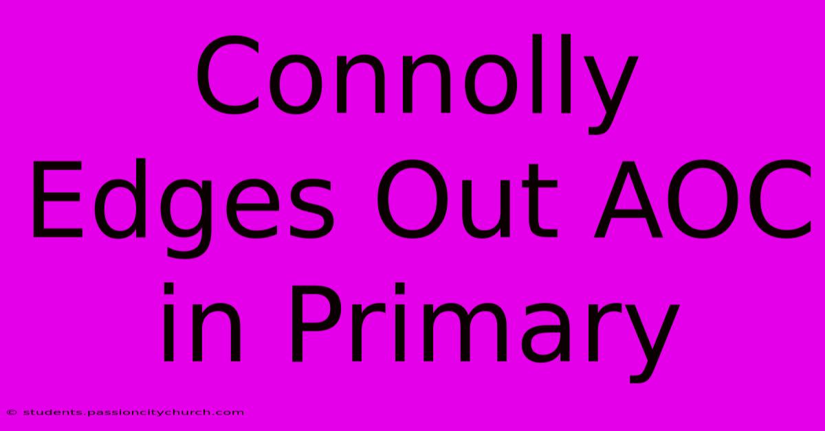 Connolly Edges Out AOC In Primary