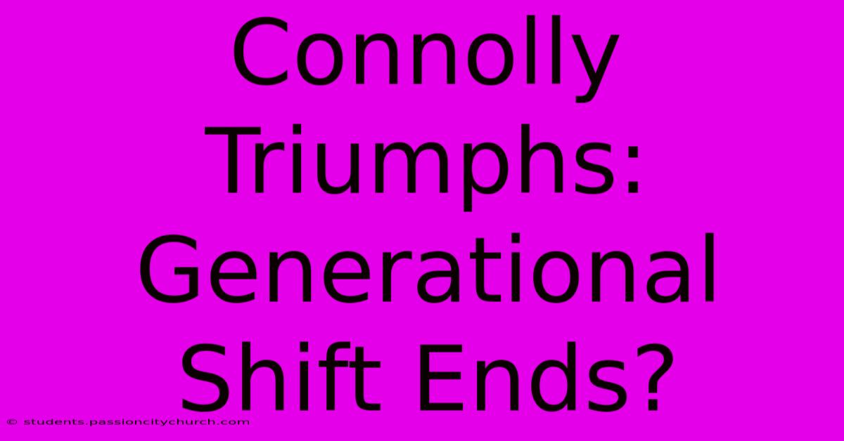 Connolly Triumphs: Generational Shift Ends?