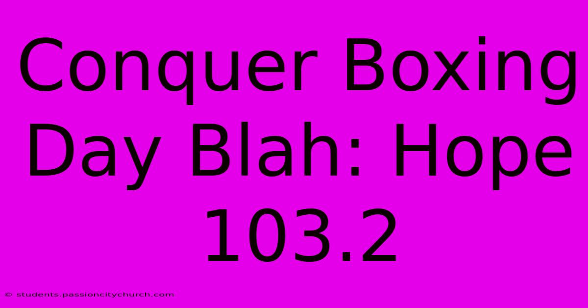 Conquer Boxing Day Blah: Hope 103.2