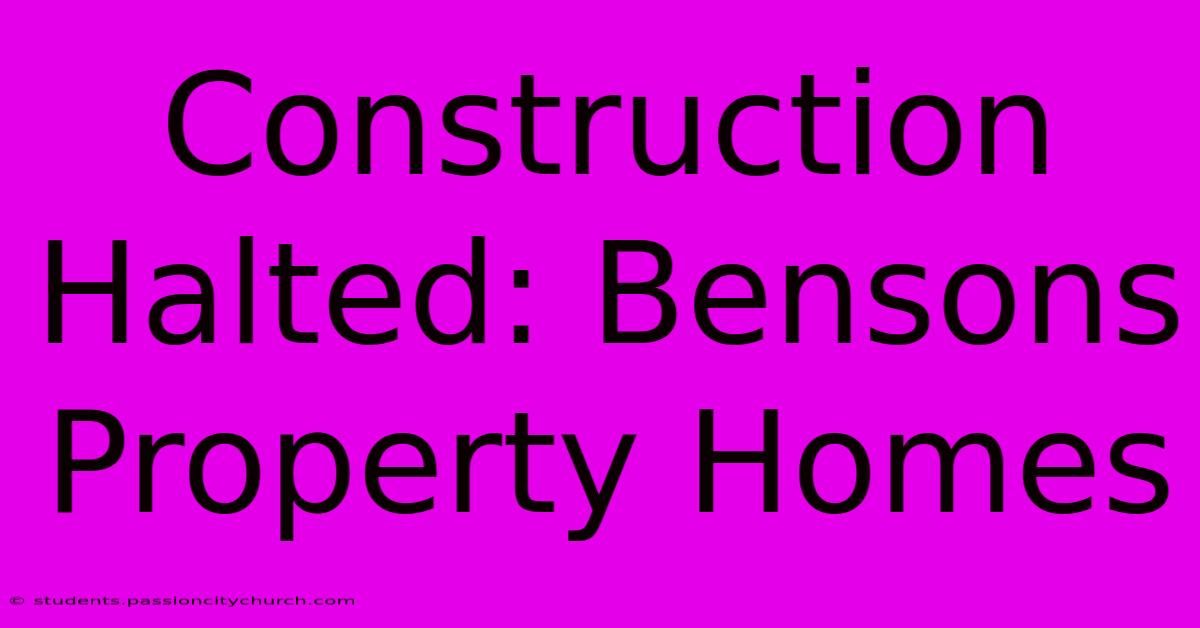 Construction Halted: Bensons Property Homes