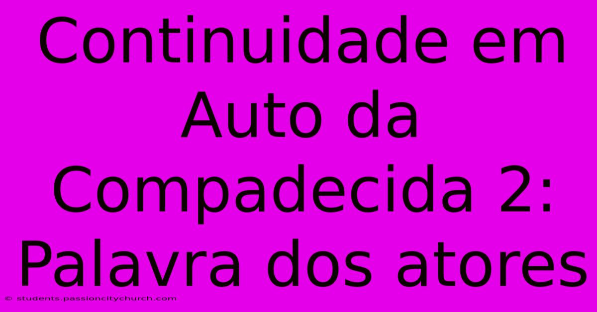 Continuidade Em Auto Da Compadecida 2: Palavra Dos Atores