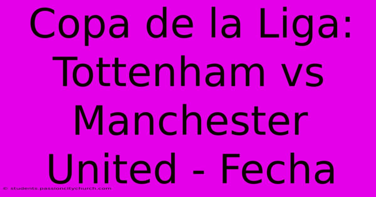 Copa De La Liga:  Tottenham Vs Manchester United - Fecha