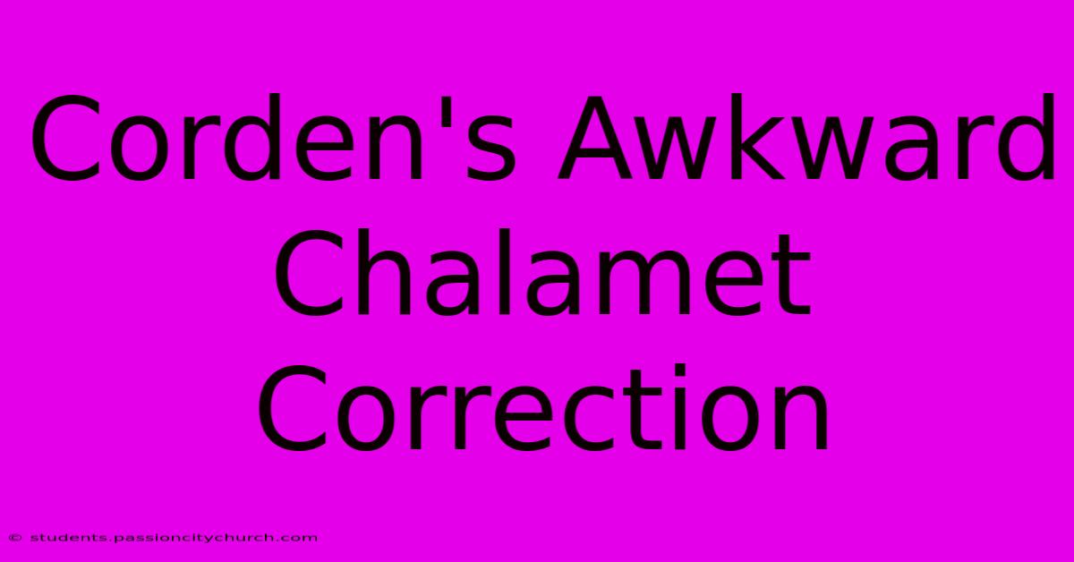 Corden's Awkward Chalamet Correction