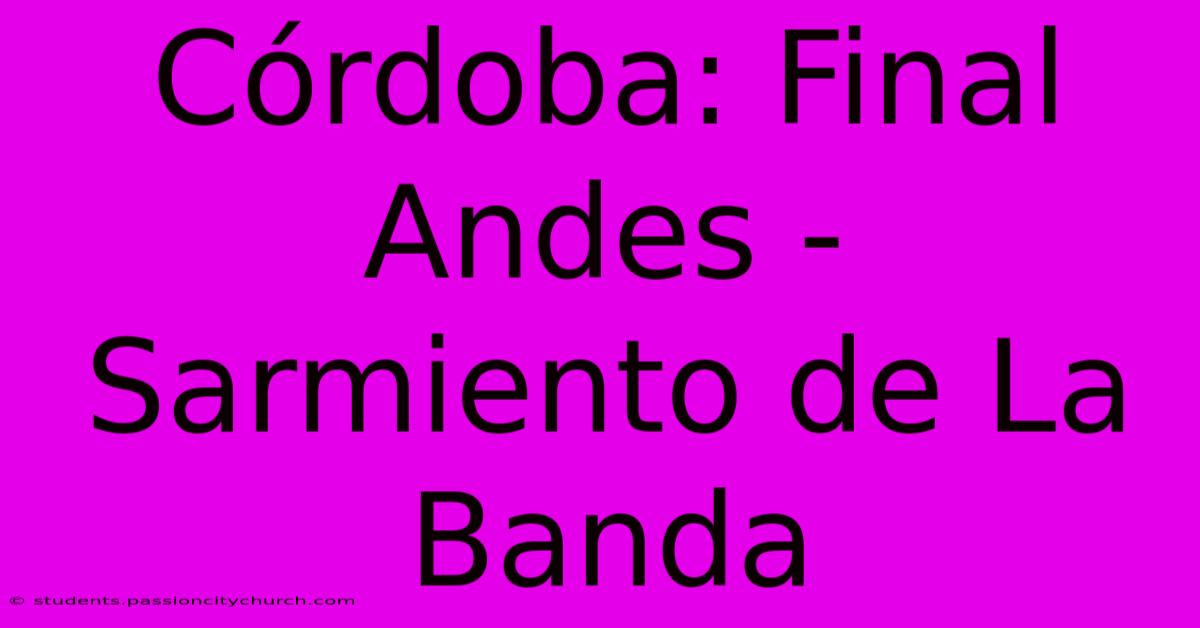 Córdoba: Final Andes - Sarmiento De La Banda