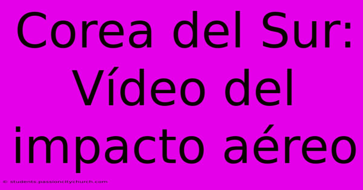 Corea Del Sur: Vídeo Del Impacto Aéreo