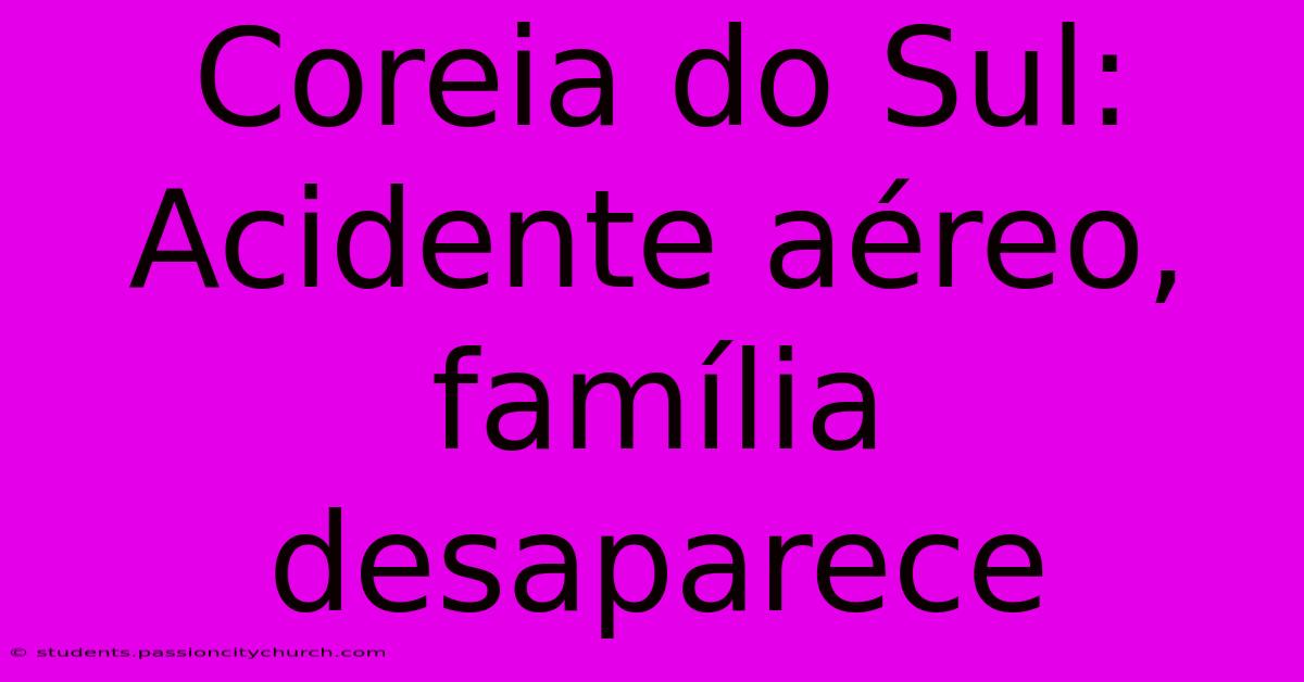 Coreia Do Sul: Acidente Aéreo, Família Desaparece