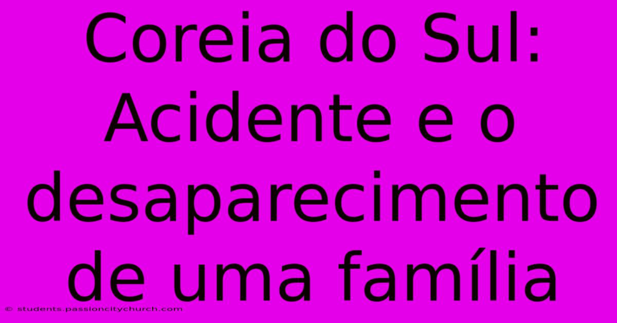 Coreia Do Sul: Acidente E O Desaparecimento De Uma Família