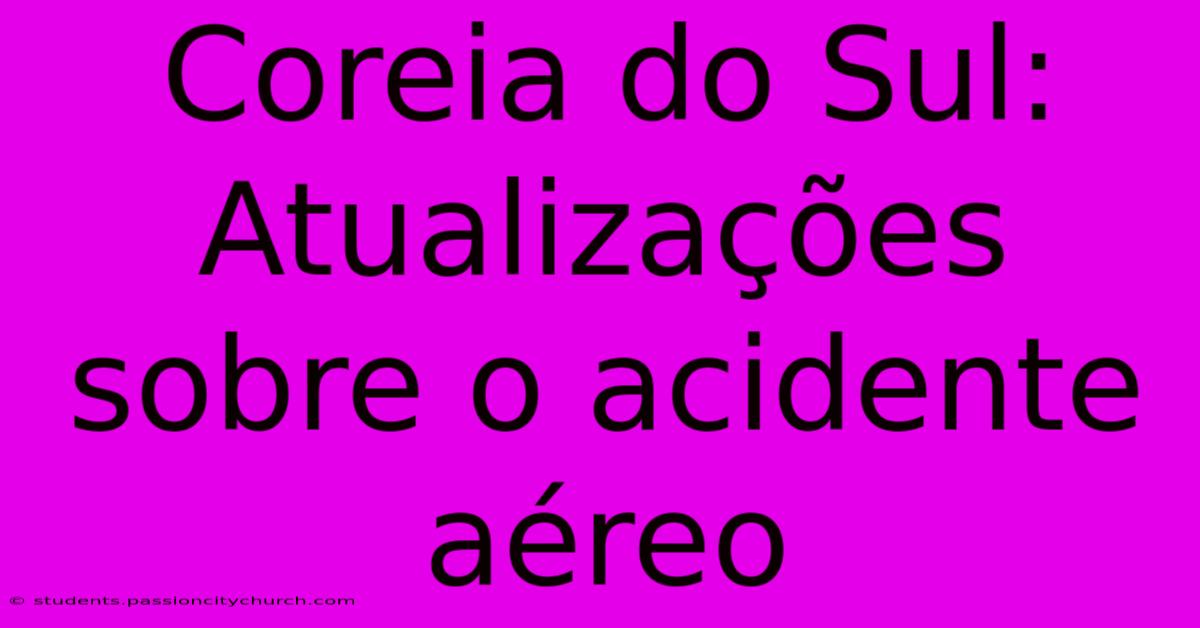 Coreia Do Sul: Atualizações Sobre O Acidente Aéreo