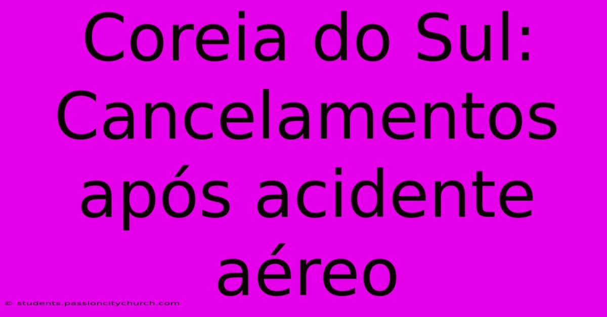 Coreia Do Sul: Cancelamentos Após Acidente Aéreo