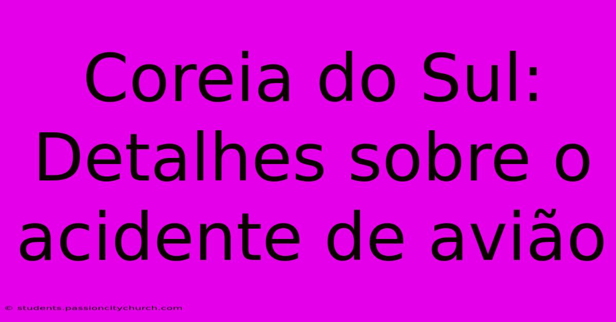 Coreia Do Sul: Detalhes Sobre O Acidente De Avião