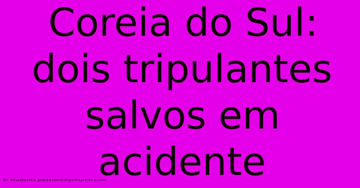 Coreia Do Sul: Dois Tripulantes Salvos Em Acidente