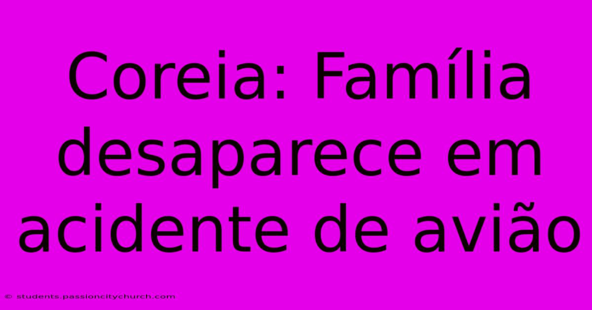 Coreia: Família Desaparece Em Acidente De Avião