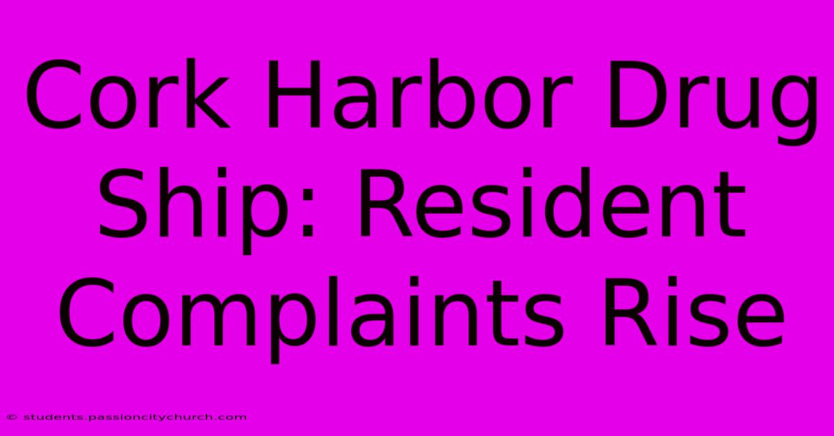 Cork Harbor Drug Ship: Resident Complaints Rise