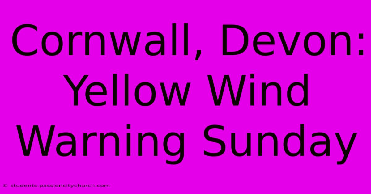 Cornwall, Devon: Yellow Wind Warning Sunday