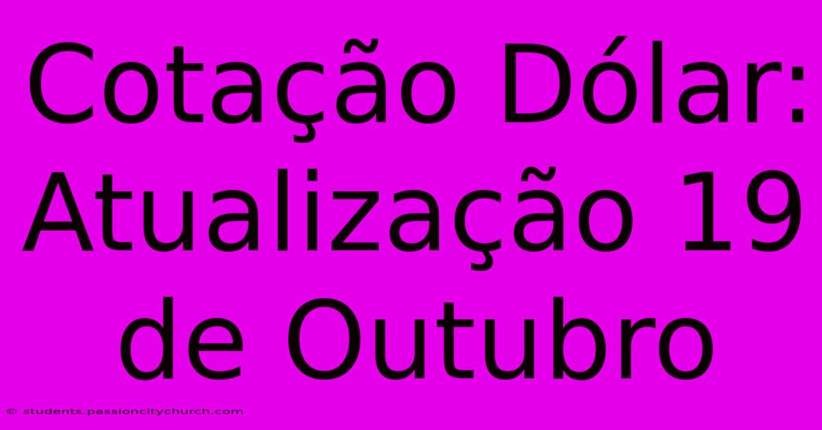 Cotação Dólar: Atualização 19 De Outubro