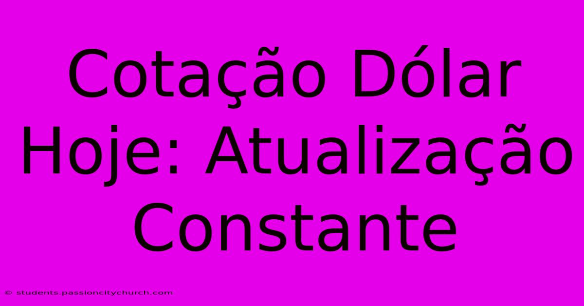 Cotação Dólar Hoje: Atualização Constante