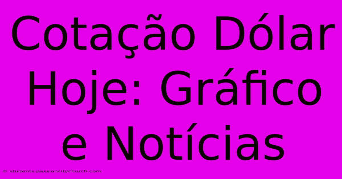 Cotação Dólar Hoje: Gráfico E Notícias