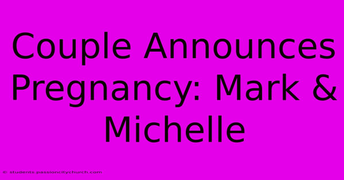 Couple Announces Pregnancy: Mark & Michelle