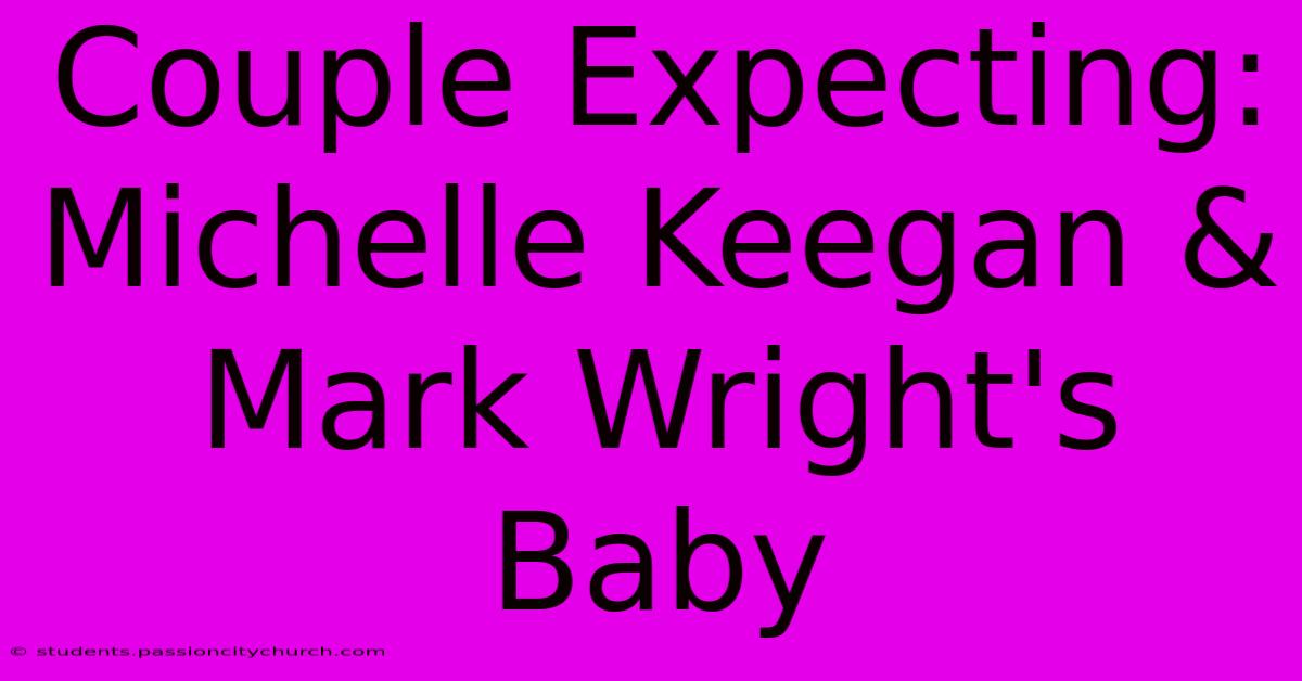 Couple Expecting: Michelle Keegan & Mark Wright's Baby