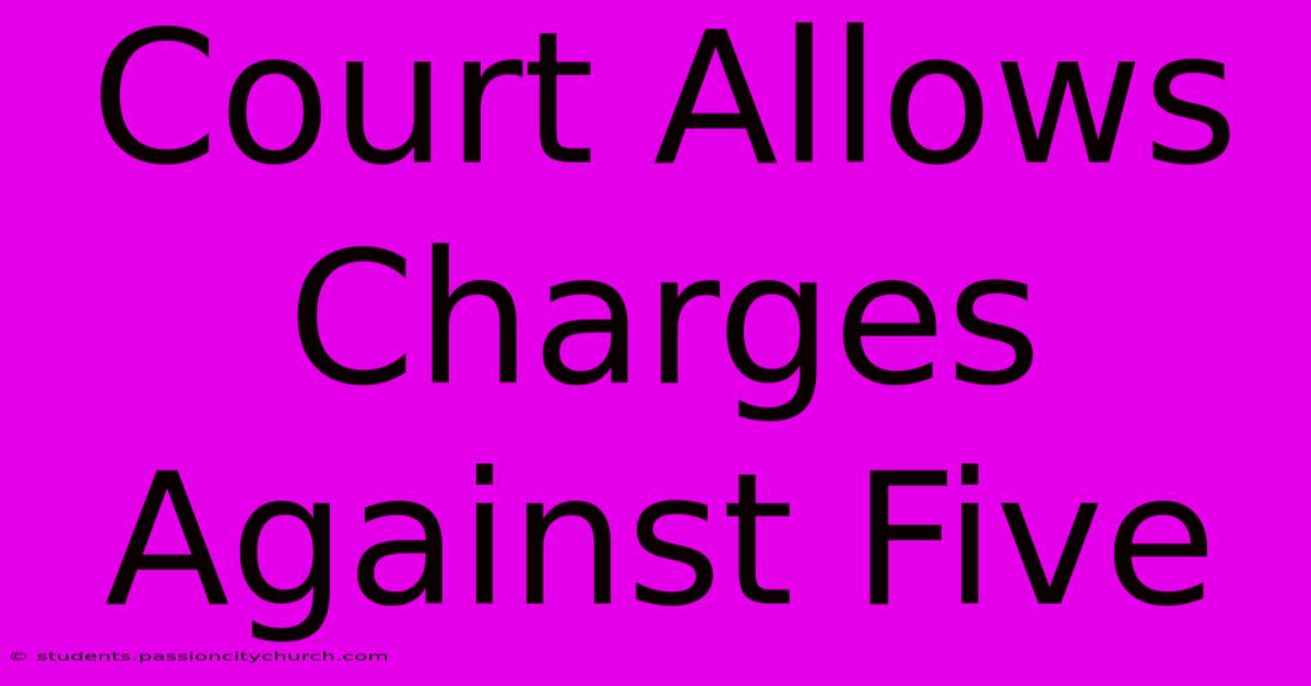 Court Allows Charges Against Five