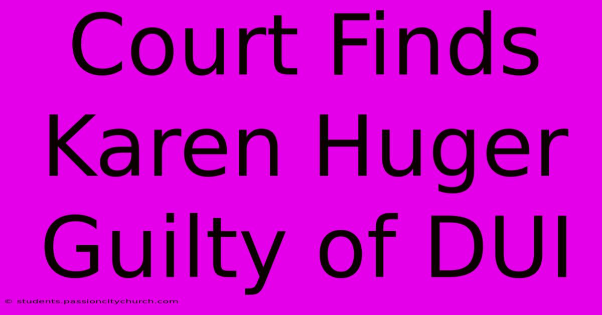 Court Finds Karen Huger Guilty Of DUI