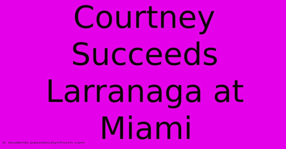 Courtney Succeeds Larranaga At Miami