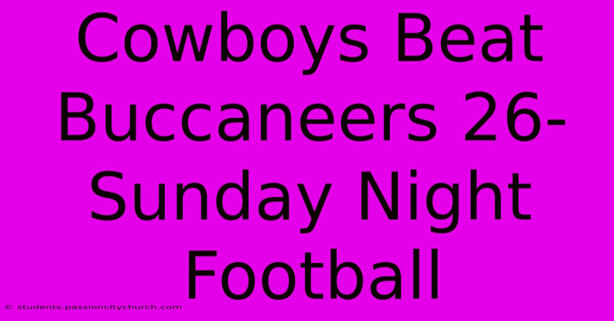 Cowboys Beat Buccaneers 26-Sunday Night Football