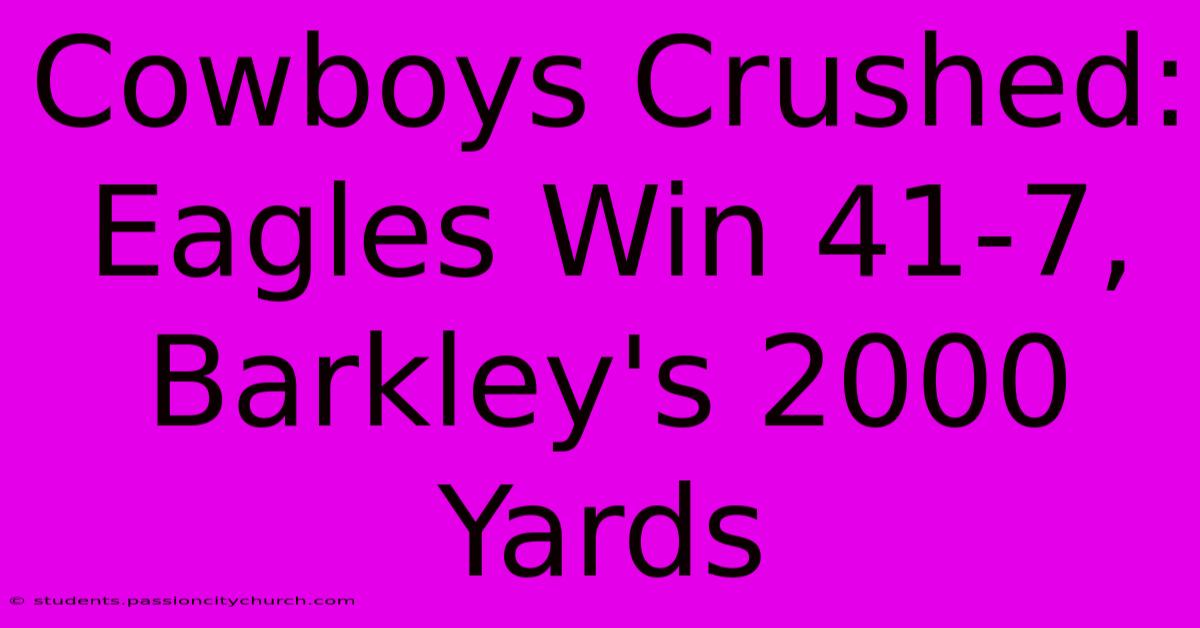 Cowboys Crushed: Eagles Win 41-7, Barkley's 2000 Yards