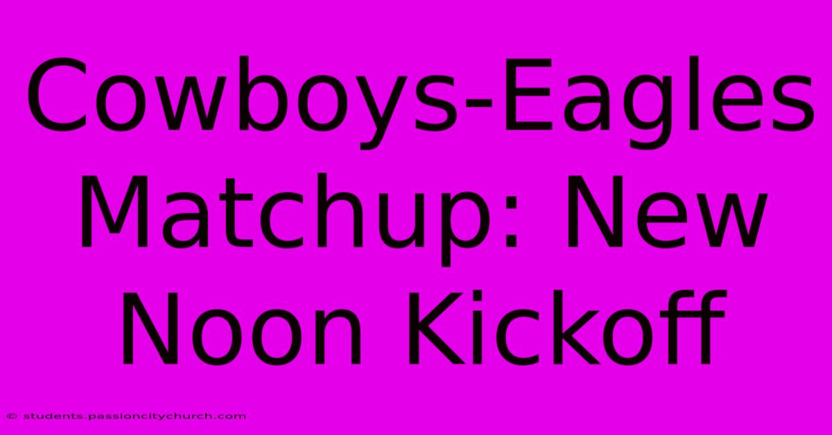 Cowboys-Eagles Matchup: New Noon Kickoff