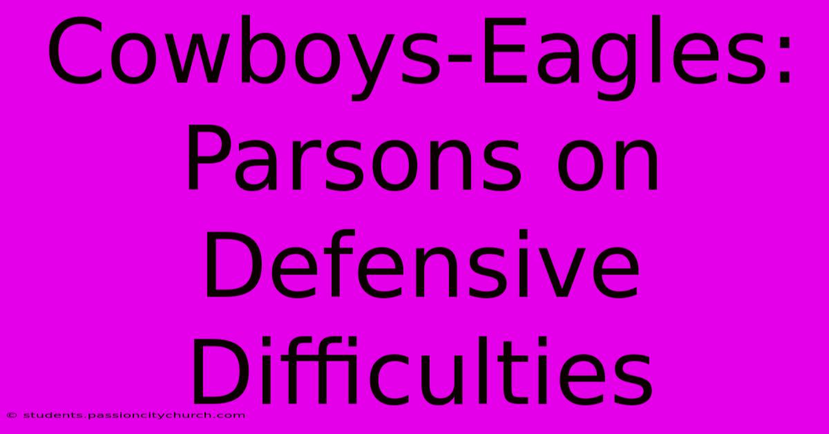 Cowboys-Eagles: Parsons On Defensive Difficulties