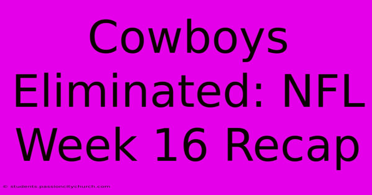 Cowboys Eliminated: NFL Week 16 Recap