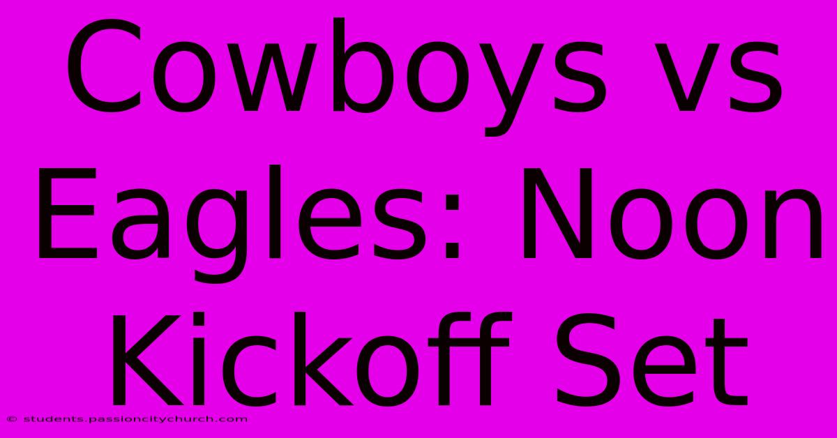 Cowboys Vs Eagles: Noon Kickoff Set