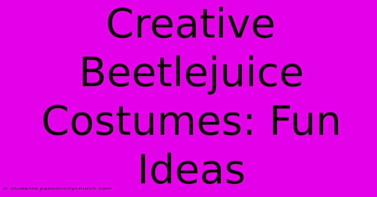 Creative Beetlejuice Costumes: Fun Ideas