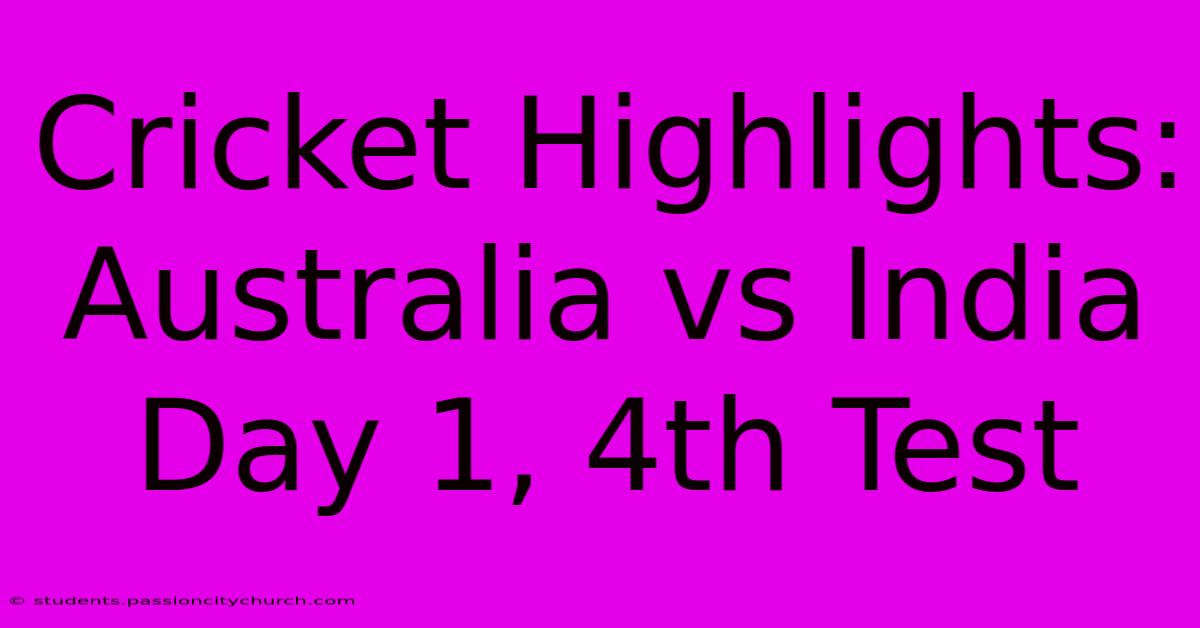 Cricket Highlights: Australia Vs India Day 1, 4th Test