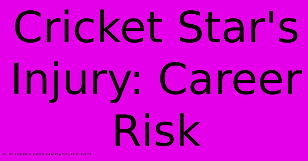 Cricket Star's Injury: Career Risk